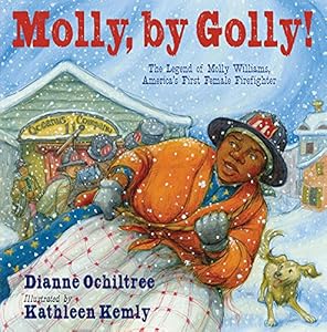 Molly, by Golly!: The Legend of Molly Williams, America's First Female Firefighter by Dianne Ochiltree