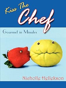 Kiss The Chef: Gourmet in Minutes by Nicholle Hellekson