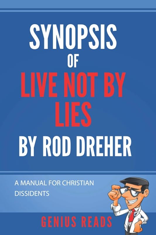 Synopsis of Live Not By Lies By Rod Dreher: A Manual for Christian Dissidents by Genius Reads