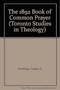 The 1892 Book of Common Prayer (Toronto Studies in Theology) by Lesley A. Northup