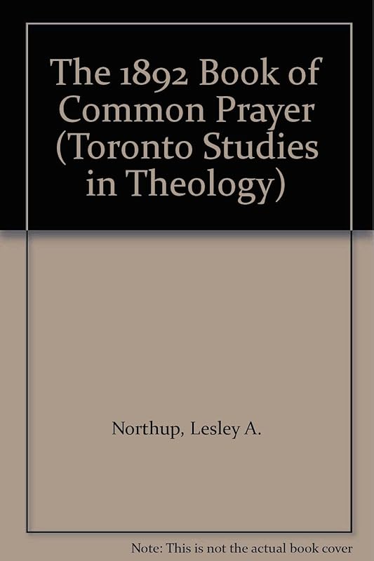The 1892 Book of Common Prayer (Toronto Studies in Theology) by Lesley A. Northup