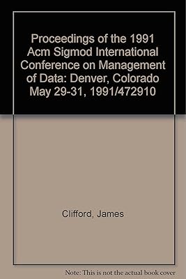 Proceedings of the 1991 Acm Sigmod International Conference on Management of Data: Denver, Colorado May 29-31, 1991/472910