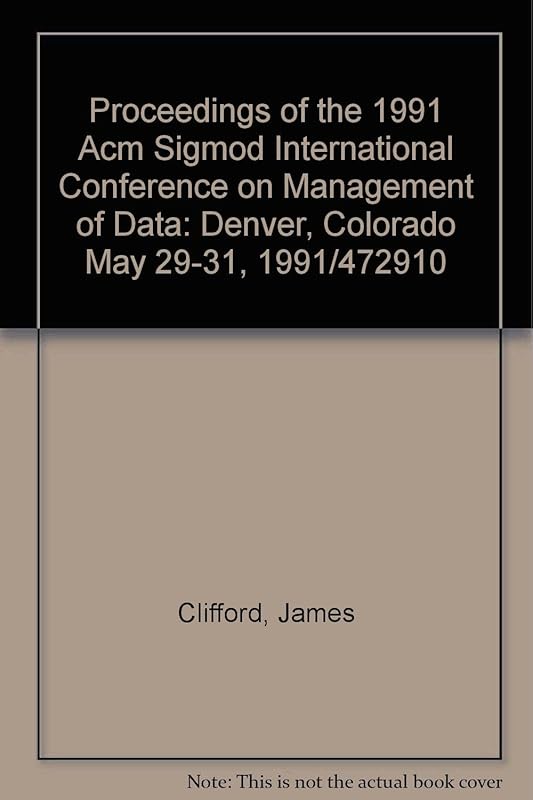 Proceedings of the 1991 Acm Sigmod International Conference on Management of Data: Denver, Colorado May 29-31, 1991/472910 by James Clifford