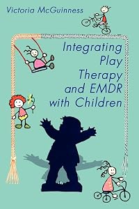 Integrating Play Therapy and Emdr with Children by Victoria McGuinness