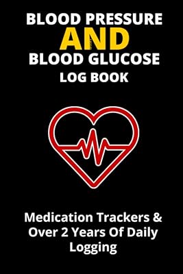 Blood Pressure And Blood Glucose Log Book: Track your Blood Pressure, Blood Glucose and Medications in one easy to carry 6" x 9" Book (Internal Health Tracking)