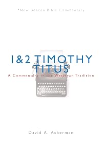 NBBC, 1 & 2 Timothy/Titus: A Commentary in the Wesleyan Tradition (New Beacon Bible Commentary) by David A. Ackerman