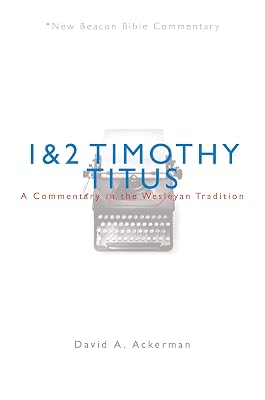 NBBC, 1 & 2 Timothy/Titus: A Commentary in the Wesleyan Tradition (New Beacon Bible Commentary)