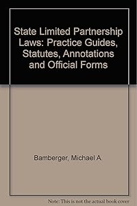State Limited Partnership Laws: Practice Guides, Statutes, Annotations and Official Forms by Michael A. Bamberger