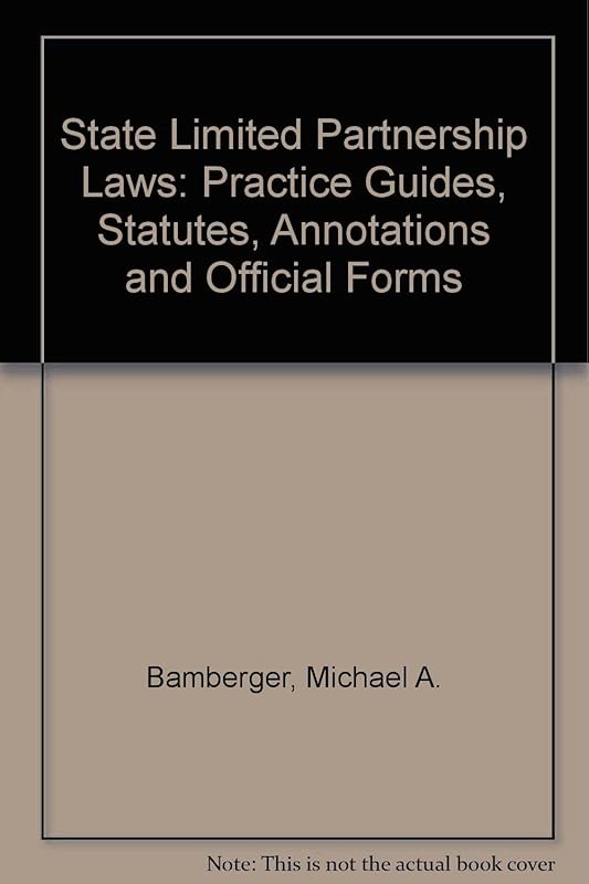 State Limited Partnership Laws: Practice Guides, Statutes, Annotations and Official Forms by Michael A. Bamberger