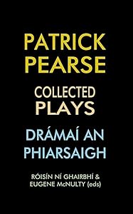 Patrick Pearse: Collected Plays / Dramai an Phiarsaigh by Roisin Ni Ghairbhi