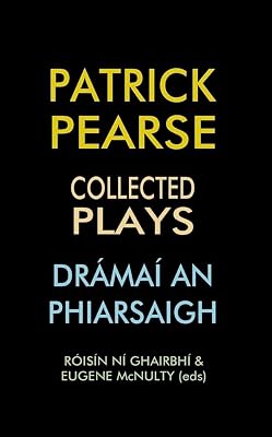 Patrick Pearse: Collected Plays / Dramai an Phiarsaigh
