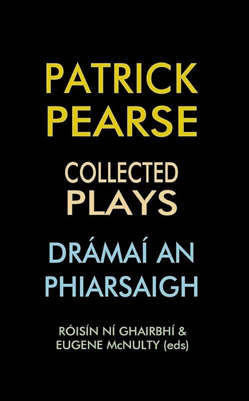 Patrick Pearse: Collected Plays / Dramai an Phiarsaigh by Roisin Ni Ghairbhi
