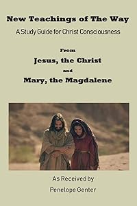 New Teachings of The Way - A Study Guide for Christ Consciousness: From Jesus, The Christ and Mary, The Magdalene by Penelope Genter