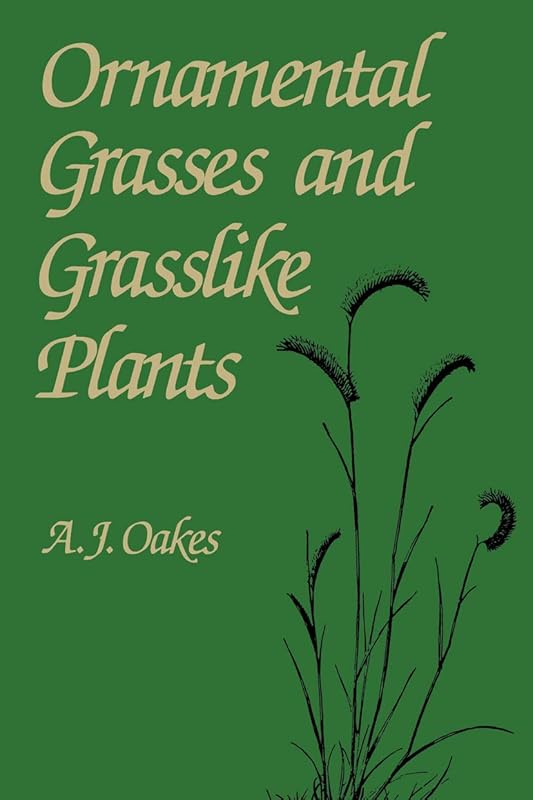 Ornamental Grasses and Grasslike Plants by A.J. Oakes