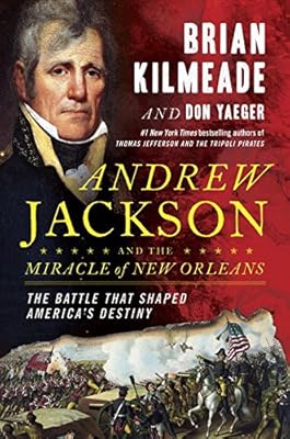 Andrew Jackson and the Miracle of New Orleans: The Battle That Shaped America's Destiny