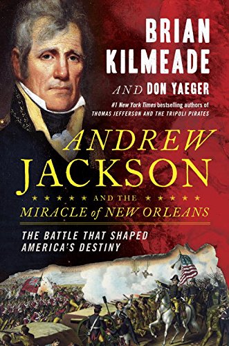 Andrew Jackson and the Miracle of New Orleans: The Battle That Shaped America's Destiny by Brian Kilmeade