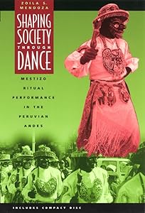 Shaping Society through Dance: Mestizo Ritual Performance in the Peruvian Andes (Chicago Studies in Ethnomusicology) by Zoila S. Mendoza