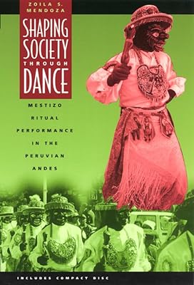 Shaping Society through Dance: Mestizo Ritual Performance in the Peruvian Andes (Chicago Studies in Ethnomusicology)