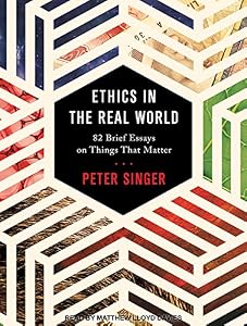 Ethics in the Real World: 82 Brief Essays on Things That Matter