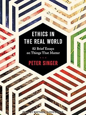 Ethics in the Real World: 82 Brief Essays on Things That Matter