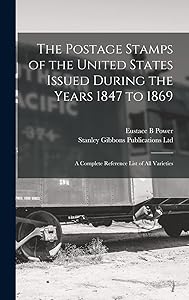The Postage Stamps of the United States Issued During the Years 1847 to 1869: a Complete Reference List of All Varieties by Stanley Gibbons Publications Ltd