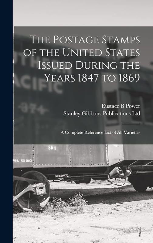 The Postage Stamps of the United States Issued During the Years 1847 to 1869: a Complete Reference List of All Varieties by Stanley Gibbons Publications Ltd