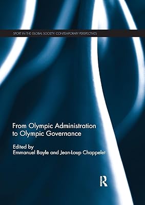 From Olympic Administration to Olympic Governance (Sport in the Global Society – Contemporary Perspectives)