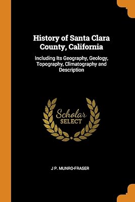 History of Santa Clara County, California: Including Its Geography, Geology, Topography, Climatography and Description
