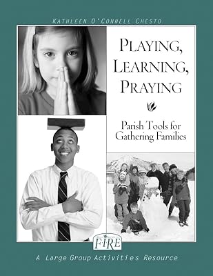 F.I.R.E.: Playing, Learning, Praying: Parish Tools for Gathering Families