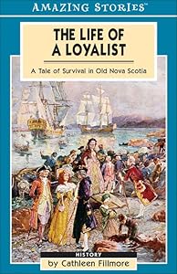 The Life of a Loyalist: A Tale of Survival in Old Nova Scotia (Amazing Stories) by Cathleen Fillmore