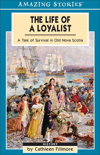 The Life of a Loyalist: A Tale of Survival in Old Nova Scotia (Amazing Stories) by Cathleen Fillmore