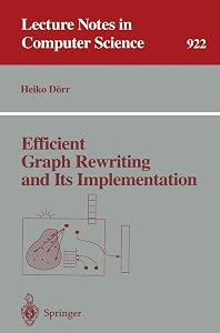 Efficient Graph Rewriting and Its Implementation (Lecture Notes in Computer Science, 922) by Heiko Dorr