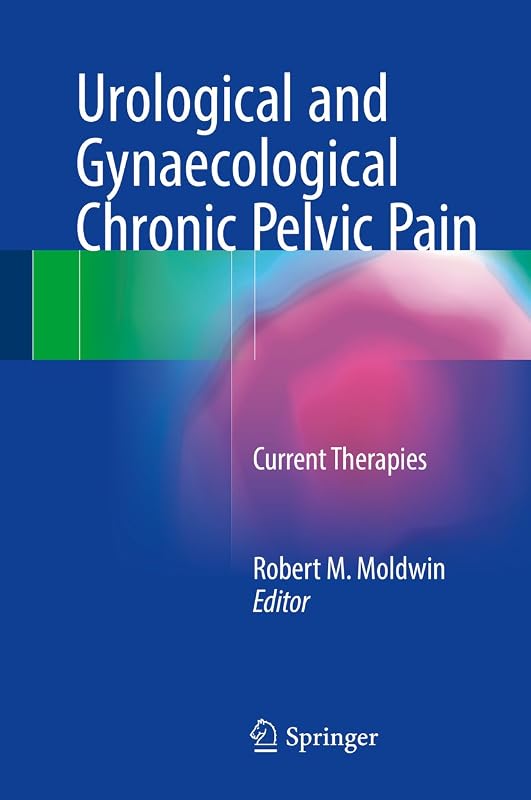 Urological and Gynaecological Chronic Pelvic Pain: Current Therapies by Robert M. Moldwin