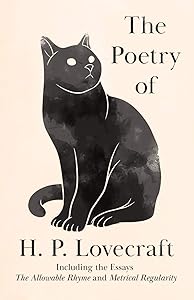 The Poetry of H. P. Lovecraft: Including the Essays 'The Allowable Rhyme' and 'Metrical Regularity'