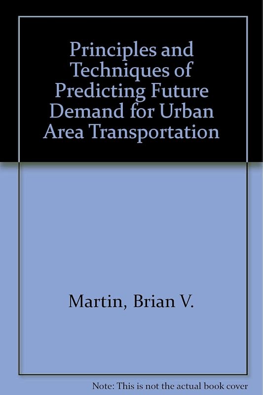 Principles and Techniques for Predicting Future Demand for Urban Area Transportation by Brian Martin