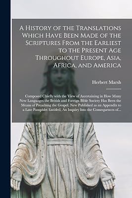 A History of the Translations Which Have Been Made of the Scriptures From the Earliest to the Present Age Throughout Europe, Asia, Africa, and ... Many New Languages the British and Foreign...