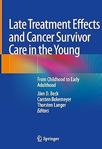 Late Treatment Effects and Cancer Survivor Care in the Young: From Childhood to Early Adulthood by Jorn D. Beck