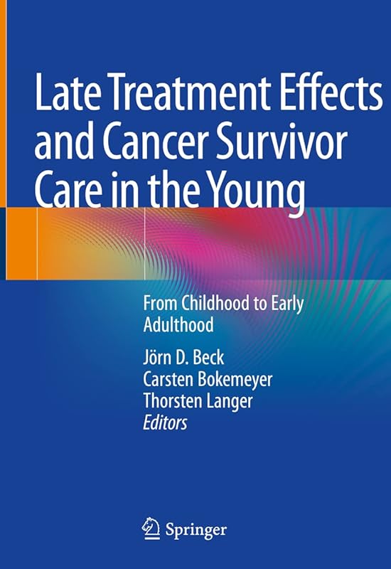 Late Treatment Effects and Cancer Survivor Care in the Young: From Childhood to Early Adulthood by Jorn D. Beck