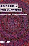 Prerna Singh, "How Solidarity Works for Welfare: Subnationalism and Social Development in India" (Cambridge UP, 2015)