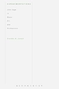 Experimentations: John Cage in Music, Art, and Architecture by Branden Wayne Joseph