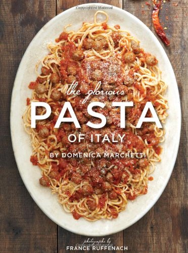 The Glorious Pasta of Italy by Domenica Marchetti