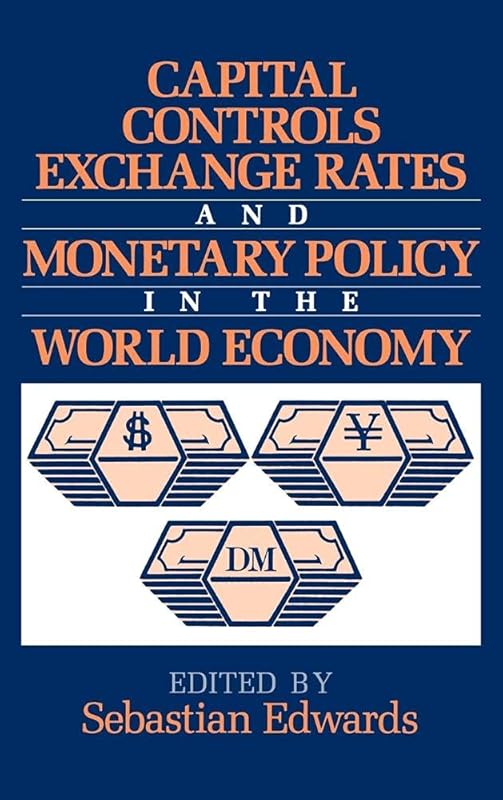 Capital Controls, Exchange Rates, and Monetary Policy in the World Economy by Sebastian Edwards