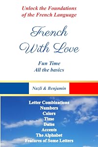 French With Love - All The Basics Of French Language: Learn French With French With Love! (French With Love - The Complete Book Collection) by Nazli and Benjamin