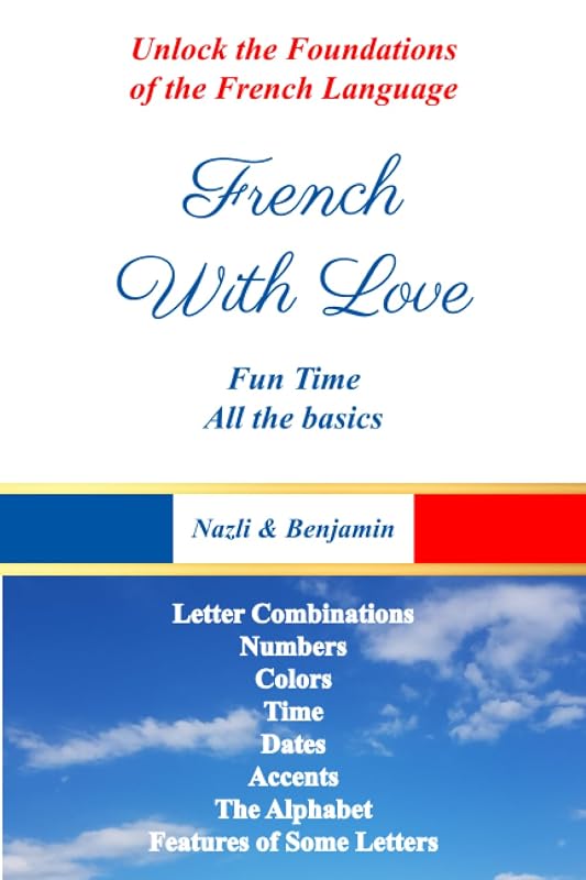 French With Love - All The Basics Of French Language: Learn French With French With Love! (French With Love - The Complete Book Collection) by Nazli and Benjamin