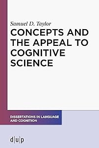 Concepts and the Appeal to Cognitive Science (Dissertations in Language and Cognition) by Samuel D. Taylor