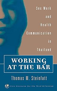 Working at the Bar: Sex Work and Health Communication in Thailand (Civic Discourse for the Third Millennium) by Thomas M. Steinfatt