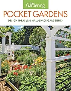 Fine Gardening Pocket Gardens: design ideas for small-space gardening by Fine Gardening
