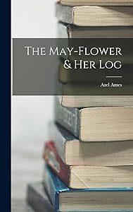 The May-flower & her Log by Azel Ames