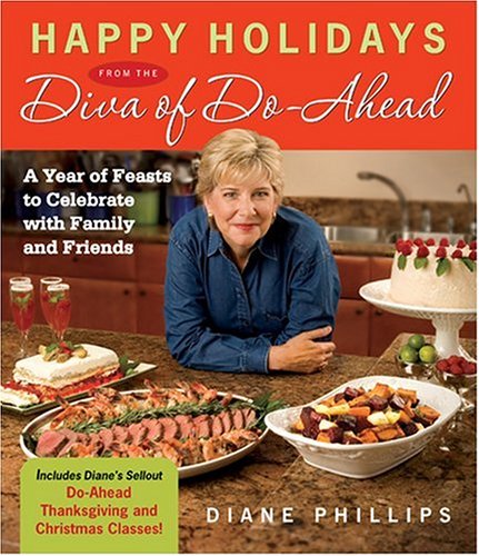 Happy Holidays from the Diva of Do-Ahead: A Year of Feasts to Celebrate with Family and Friends by Diane Phillips
