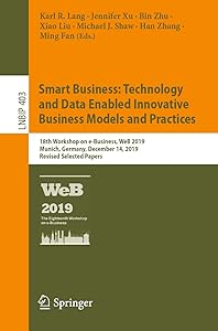 Smart Business: Technology and Data Enabled Innovative Business Models and Practices: 18th Workshop on e-Business, WeB 2019, Munich, Germany, December ... Notes in Business Information Processing) by Karl R. Lang